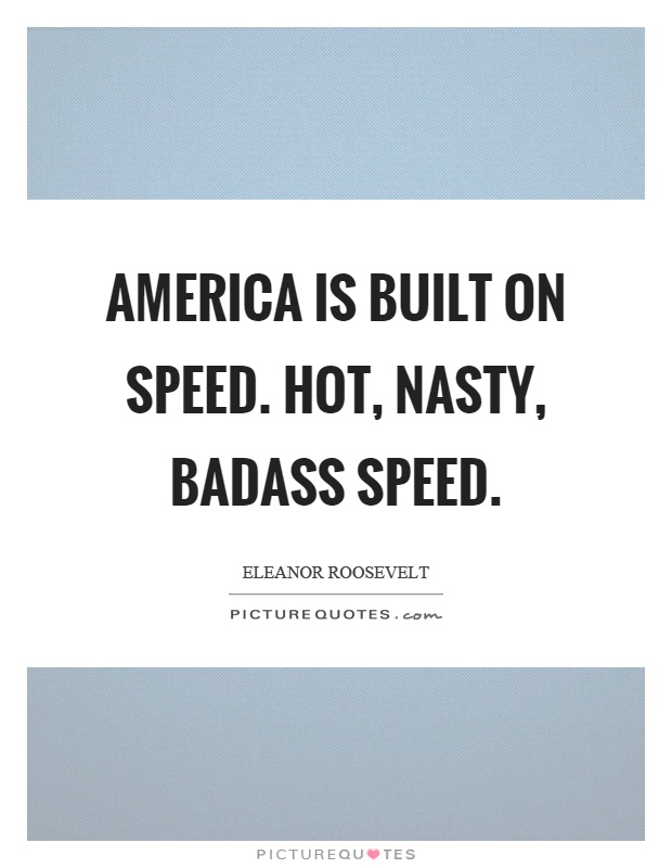 America is built on speed. Hot, nasty, badass speed Picture Quote #1
