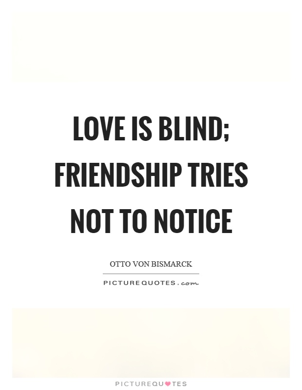 Love is blind; friendship tries not to notice Picture Quote #1
