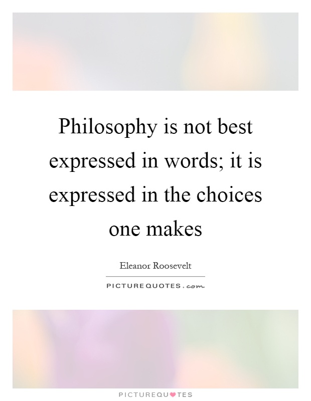 Philosophy is not best expressed in words; it is expressed in the choices one makes Picture Quote #1