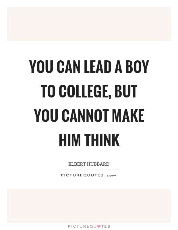 You can lead a boy to college, but you cannot make him think Picture Quote #1