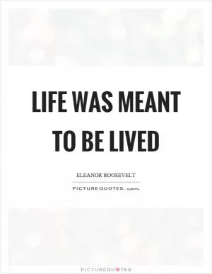 Life was meant to be lived Picture Quote #1