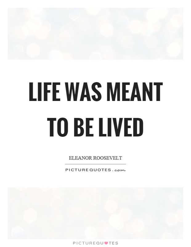 Life was meant to be lived Picture Quote #1