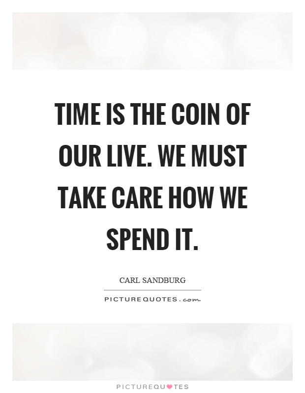 Time is the coin of our live. We must take care how we spend it Picture Quote #1