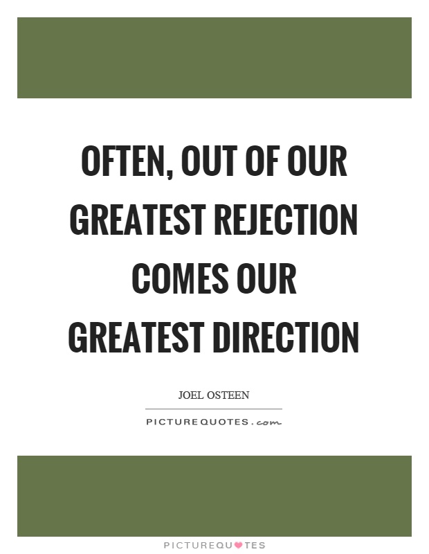 often out of our greatest rejection comes our greatest direction quote 1