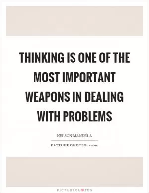 Thinking is one of the most important weapons in dealing with problems Picture Quote #1