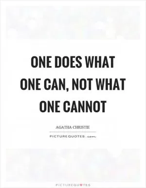 One does what one can, not what one cannot Picture Quote #1