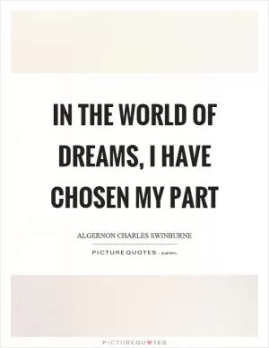 In the world of dreams, I have chosen my part Picture Quote #1
