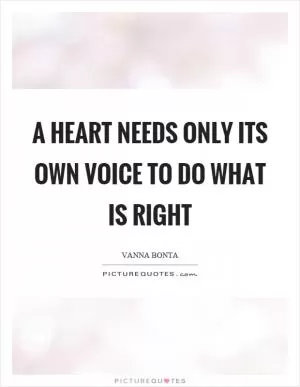 A heart needs only its own voice to do what is right Picture Quote #1