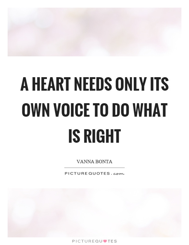 A heart needs only its own voice to do what is right Picture Quote #1