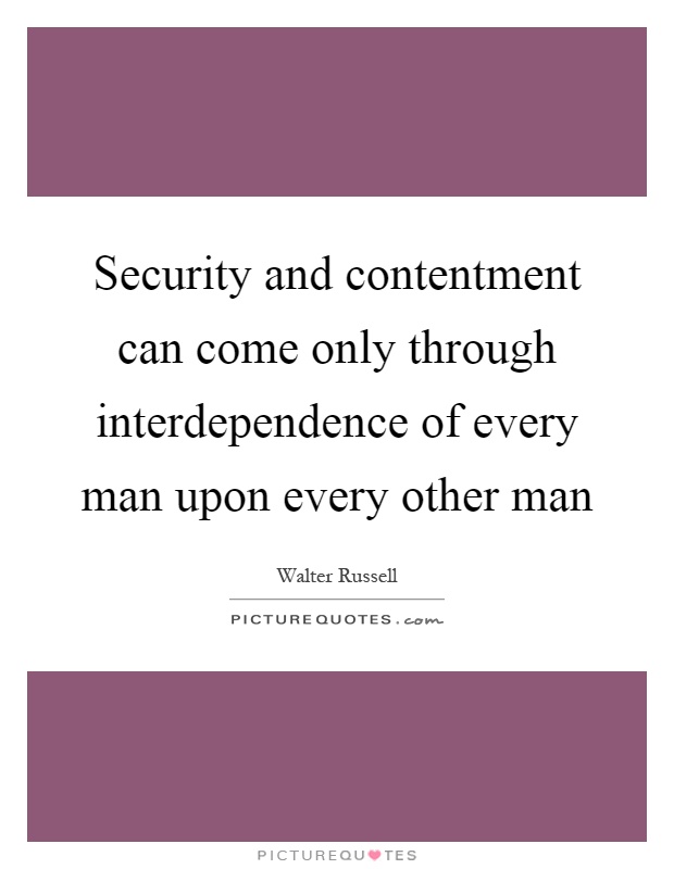 Security and contentment can come only through interdependence of every man upon every other man Picture Quote #1