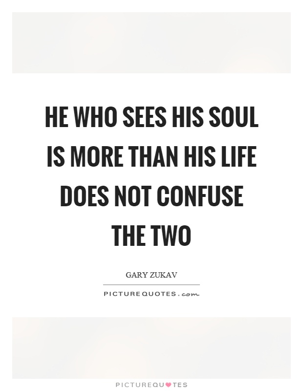 He who sees his soul is more than his life does not confuse the two Picture Quote #1