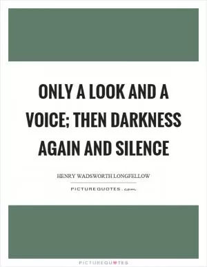 Only a look and a voice; then darkness again and silence Picture Quote #1