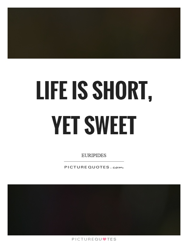 Life is short, yet sweet Picture Quote #1