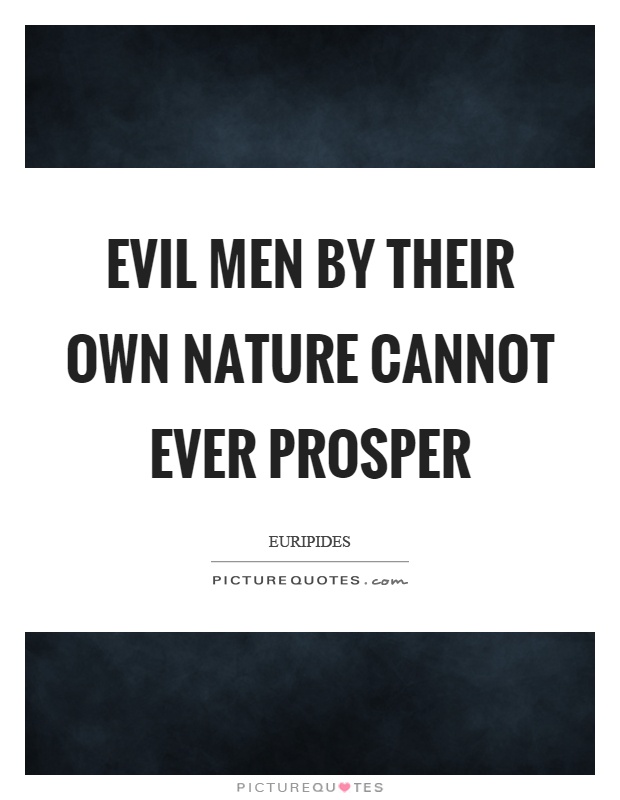 Evil men by their own nature cannot ever prosper Picture Quote #1