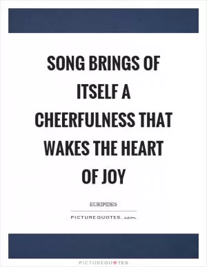 Song brings of itself a cheerfulness that wakes the heart of joy Picture Quote #1