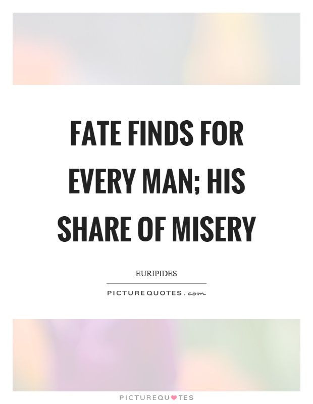 Fate finds for every man; his share of misery Picture Quote #1