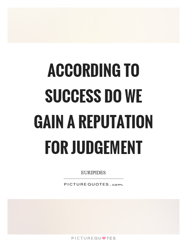 According to success do we gain a reputation for judgement Picture Quote #1