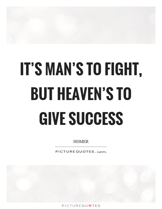 It's man's to fight, but heaven's to give success Picture Quote #1