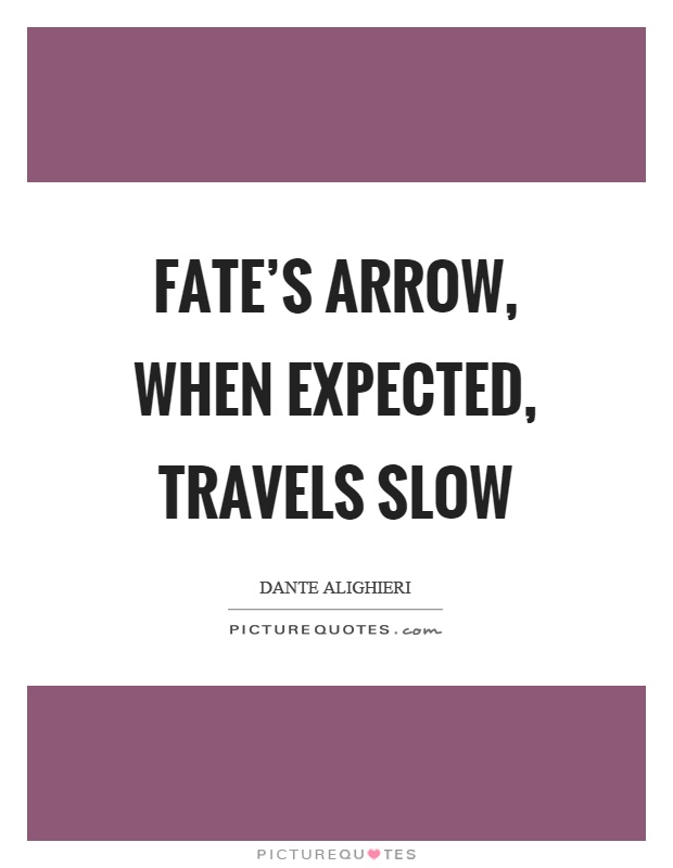 Fate's arrow, when expected, travels slow Picture Quote #1
