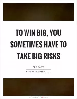 To win big, you sometimes have to take big risks Picture Quote #1