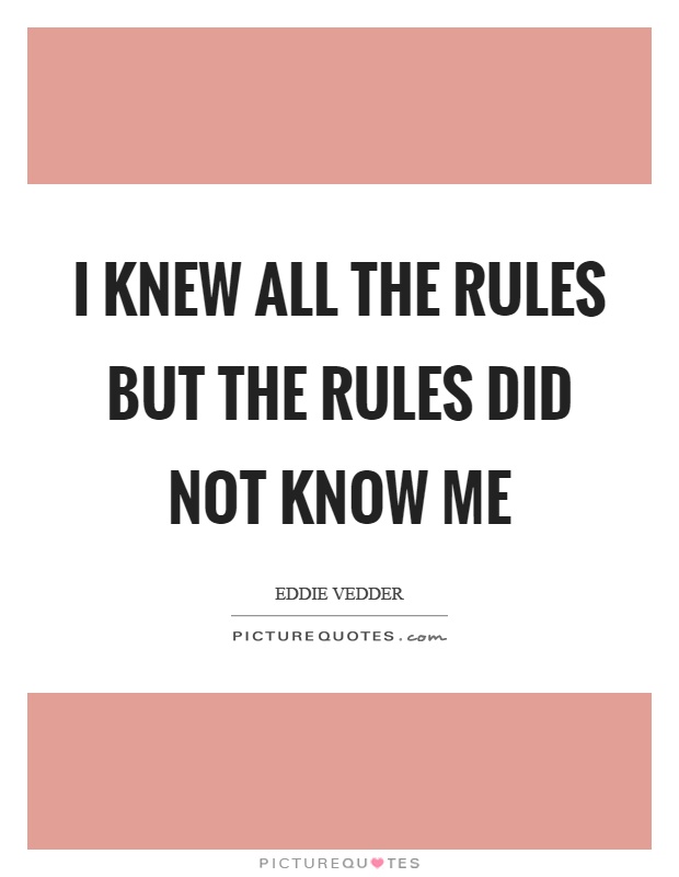 I knew all the rules but the rules did not know me Picture Quote #1