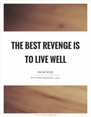 The best revenge is to live well Picture Quote #1
