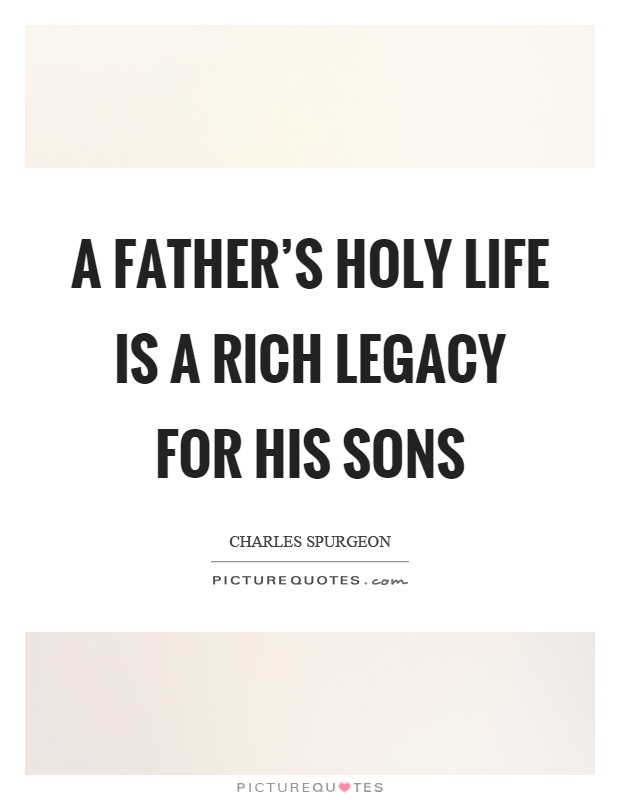 A father's holy life is a rich legacy for his sons Picture Quote #1