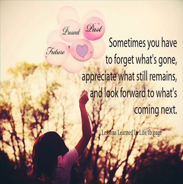 Sometimes you have to forget what's gone, appreciate what still remains, and look forward to what's coming next Picture Quote #2