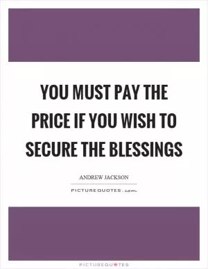 You must pay the price if you wish to secure the blessings Picture Quote #1