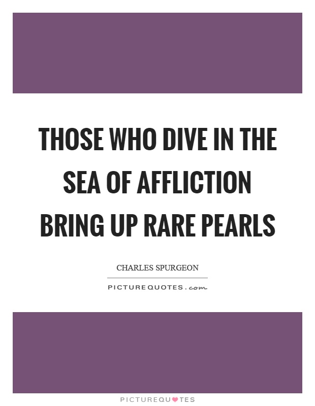 Those who dive in the sea of affliction bring up rare pearls Picture Quote #1