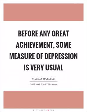 Before any great achievement, some measure of depression is very usual Picture Quote #1