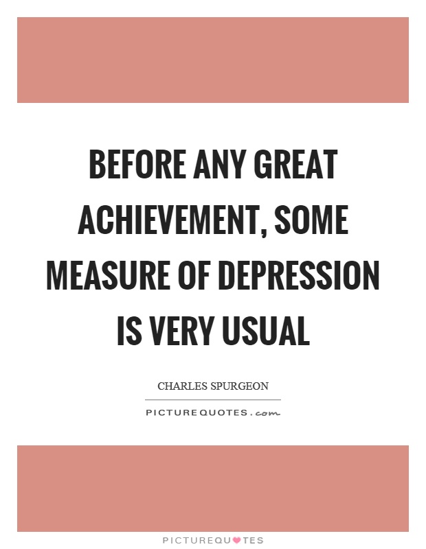 Before any great achievement, some measure of depression is very usual Picture Quote #1