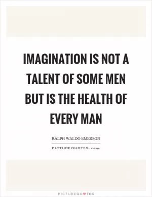 Imagination is not a talent of some men but is the health of every man Picture Quote #1