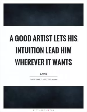 A good artist lets his intuition lead him wherever it wants Picture Quote #1
