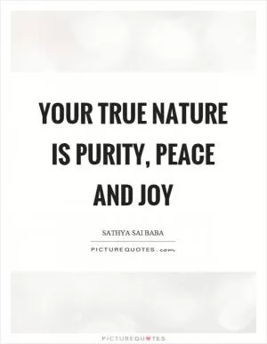 Your true nature is purity, peace and joy Picture Quote #1