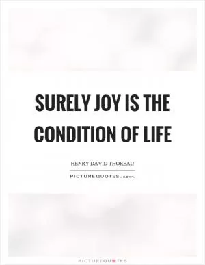 Surely joy is the condition of life Picture Quote #1