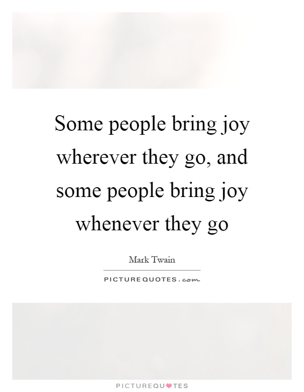Some people bring joy wherever they go, and some people bring joy whenever they go Picture Quote #1