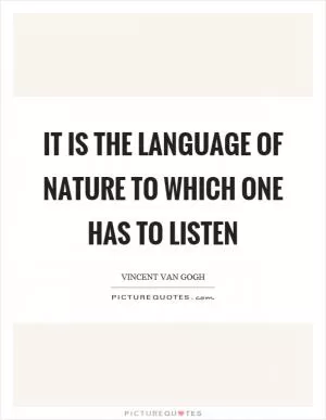 It is the language of nature to which one has to listen Picture Quote #1