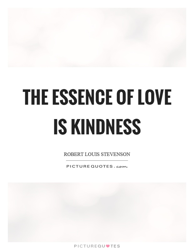 The essence of love is kindness Picture Quote #1
