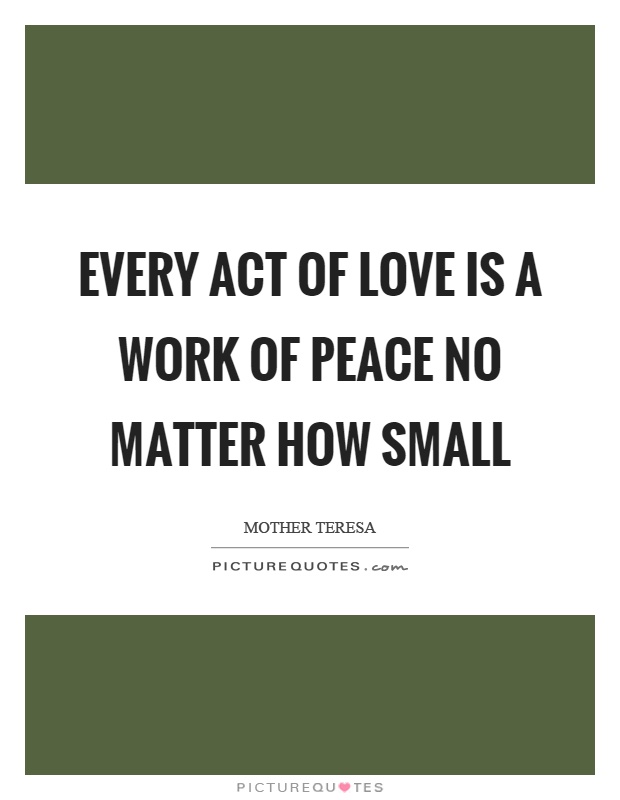 Every act of love is a work of peace no matter how small Picture Quote #1