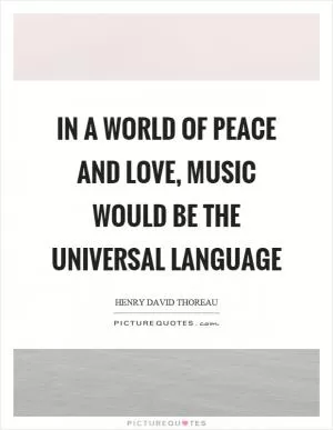 In a world of peace and love, music would be the universal language Picture Quote #1