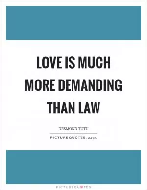 Love is much more demanding than law Picture Quote #1