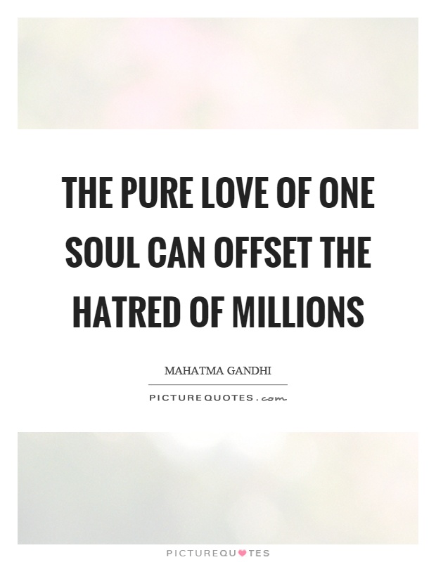 The pure love of one soul can offset the hatred of millions Picture Quote #1