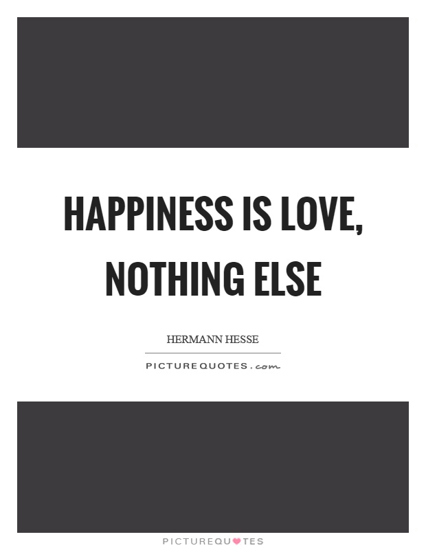 Happiness is love, nothing else Picture Quote #1