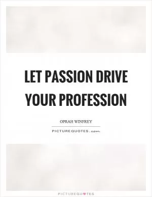 Let passion drive your profession Picture Quote #1