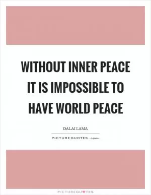 Without inner peace it is impossible to have world peace Picture Quote #1