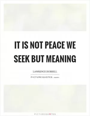 It is not peace we seek but meaning Picture Quote #1