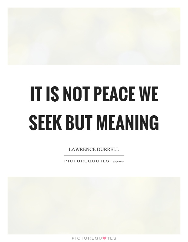 It is not peace we seek but meaning Picture Quote #1