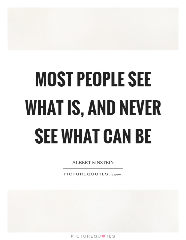 Most people see what is, and never see what can be Picture Quote #1