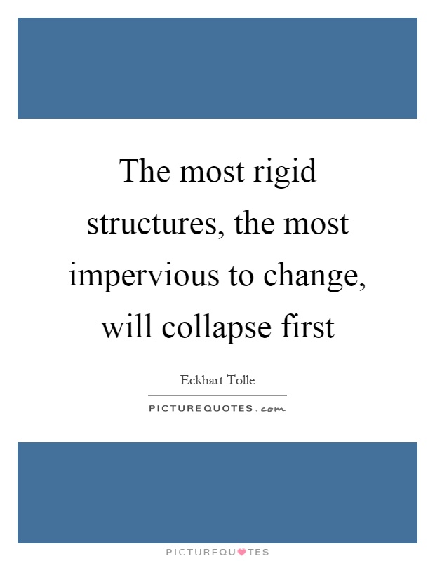 The most rigid structures, the most impervious to change, will collapse first Picture Quote #1